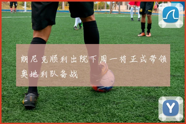 朗尼克顺利出院下周一将正式带领奥地利队备战