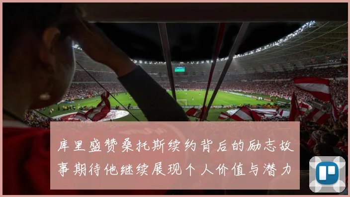 库里盛赞桑托斯续约背后的励志故事期待他继续展现个人价值与潜力